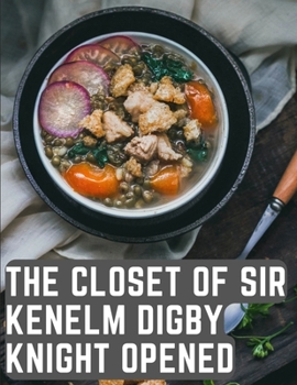 Paperback The Closet of Sir Kenelm Digby Knight Opened: A Cookbook Written by an English Courtier and Diplomat Book