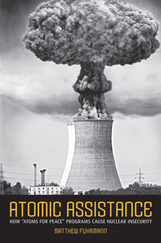 Hardcover Atomic Assistance: How Atoms for Peace Programs Cause Nuclear Insecurity Book