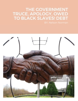 Paperback The Government Truce, Apology, Owed to Black Slaves! Debt: BY; Nelson Norman Book