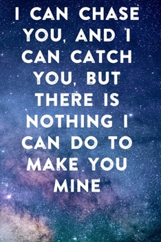 Paperback I can chase you, and I can catch you, but there is nothing I can do to make you mine: Lined Notebook / Journal Gift, 100 Pages, 6x9, Soft Cover, Matte Book