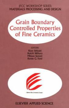 Grain Boundary Controlled Properties of Fine Ceramics: JFCC Workshop Series: Materials Processing and Design (Jfcc Workshop : Materials Processing and Design)