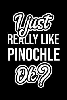 I Just Really Like Pinochle Ok?: Christmas Gift for Pinochle lover Funny Pinochle Journal Nice 2019 Christmas Present for Pinochle 6x9inch 120 pages