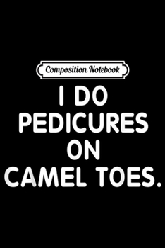 Paperback Composition Notebook: I Do Pedicures On Camel Toes Journal/Notebook Blank Lined Ruled 6x9 100 Pages Book