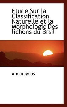 Paperback Etude Sur La Classification Naturelle Et La Morphologie Des Lichens Du Brsil Book