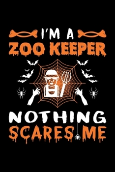 I'm A Zoo Keeper Nothing Scares Me: Zoo Keeper Halloween Gift, Lined Notebook, 6" x 9", 120 Pages