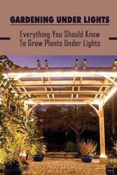 Paperback Gardening Under Lights: Everything You Should Know To Grow Plants Under Lights: Methods For Gardening Under Lights Book