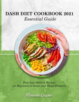 Paperback DASH DIET COOKBOOK 2021 Essential Guide: Fast Low-Sodium Recipes for Beginners to lower your Blood Pressure. Book