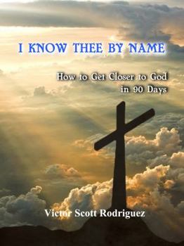 Paperback I Know Thee By Name: How to Get Closer to God in 90 Days Book