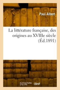 Paperback La Littérature Française, Des Origines Au Xviiie Siècle [French] Book