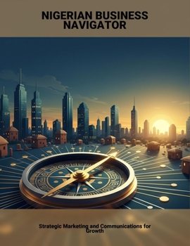 Paperback Nigerian Business Navigator: Strategic Marketing And Communications For Growth Book