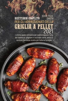 Paperback Ricettario completo per gli appassionati della Griglia a Pellet 2021: L'ultima guida completa per padroneggiare l'arte del barbecue, grigliare e cucin [Italian] Book