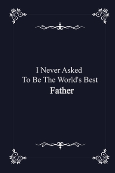 Paperback I Never Asked To Be The World's Best Father- journal notebook with 2020 Calendar: (Gift Book for Father as an Agenda & Planner) Book