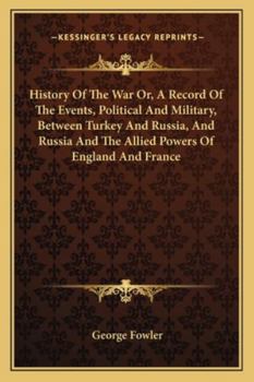 Paperback History Of The War Or, A Record Of The Events, Political And Military, Between Turkey And Russia, And Russia And The Allied Powers Of England And Fran Book
