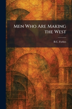 Men Who Are Making the West (Classic Reprint)