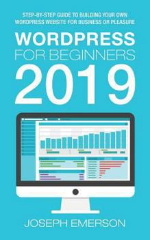 Paperback Wordpress for Beginners 2019: Step-By-Step Guide to Building Your Own Wordpress Website for Business or Pleasure Book
