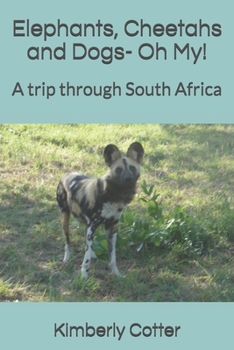Paperback Elephants, Cheetahs and Dogs- Oh My!: A trip through South Africa Book