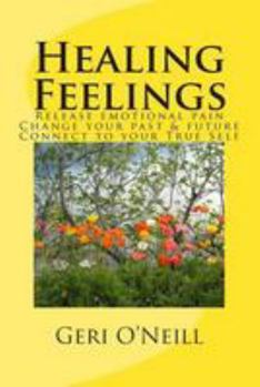 Paperback Healing Feelings: Release emotional pain-Undo negative programming-Change your past & future-Connect to your True Self Book