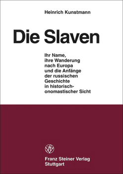 Die Slaven: Ihr Name, Ihre Wanderung Nach Europa Und Die Anfange Der Russischen Geschichte in Historisch-Onomastischer Sicht