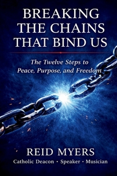 Paperback Breaking The Chains That Bind Us: The Twelve Steps to Peace, Purpose, and Freedom Book
