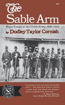 Paperback The Sable Arm: Negro Troops in the Union Army 1861-1865 Book