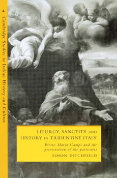 Liturgy, Sanctity and History in Tridentine Italy: Pietro Maria Campi and the Preservation of the Particular - Book  of the Cambridge Studies in Italian History and Culture