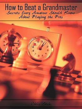 Paperback How to Beat a Grandmaster: Secrets Every Amateur Should Know About Playing the Pros Book