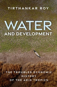 Hardcover Water and Development: The Troubled Economic History of the Arid Tropics Book