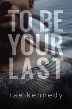 To Be Your Last - Book #3 of the To Be Yours