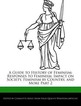 Paperback A Guide to History of Feminism: Responses to Feminism, Impact on Society, Feminism by Country, and More Part 2 Book