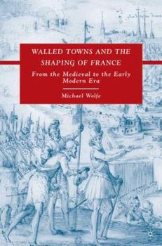 Hardcover Walled Towns and the Shaping of France: From the Medieval to the Early Modern Era Book