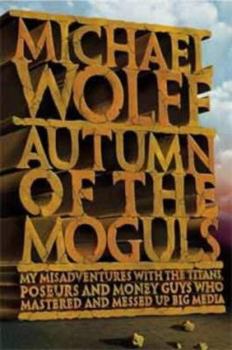 Hardcover Autumn of the Moguls : My Misadventures With the Titans, Poseurs and Money Guys Who Mastered and Messed Up Big Media Book