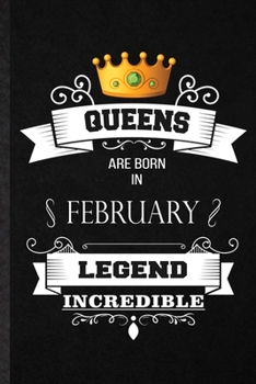 Queens Are Born In February Legend Incredible: Practical Birthday Month Year Lined Notebook/ Blank Journal For Wife Husband Anniversary, Inspirational ... Special Birthday Gift Idea Lovely Funny Cute