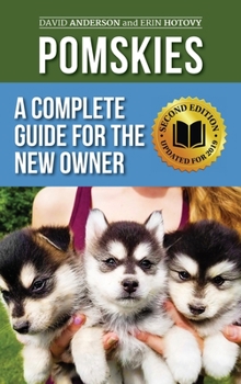 Pomskies: A Complete Guide for the New Owner: Training, Feeding, and Loving your New Pomsky Dog (Second Edition)