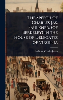 The Speech of Charles Jas. Faulkner, (of Berkeley) in the House of Delegates of Virginia