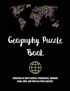 Paperback Geography Puzzle Book: Featuring 50 Word Search, Cryptogram, Alphabet Soup, Ditto, and Piece by Piece puzzles! Book