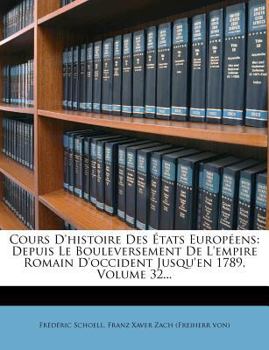 Paperback Cours D'histoire Des ?tats Europ?ens: Depuis Le Bouleversement De L'empire Romain D'occident Jusqu'en 1789, Volume 32... [French] Book