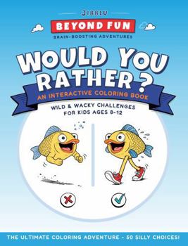 Paperback Would You Rather? An Interactive Coloring Book: Wild & Wacky Challenges For Kids Ages 8-12 (Beyond Fun Brain-Boosting Adventures) Book