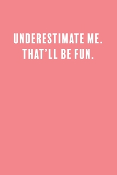 Underestimate Me. That'll Be Fun.: a Lined Boss Lady Girl Journal with Numbered Pages-Great Notebook for Writing down all those Business Ideas!