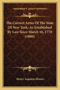 Paperback The Correct Arms Of The State Of New York, As Established By Law Since March 16, 1778 (1880) Book