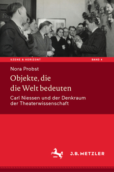 Hardcover Objekte, Die Die Welt Bedeuten: Carl Niessen Und Der Denkraum Der Theaterwissenschaft [German] Book