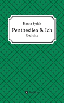 Penthesilea und ich: Gedichte