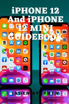 Paperback iPHONE 12 and iPHONE 12 MINI GUIDEBOOK: Detailed guidebook for your iPhone 12 and 12 mini, showing you all you need to know about it with diagrams, ho Book