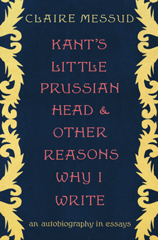 Hardcover Kant's Little Prussian Head and Other Reasons Why I Write: An Autobiography in Essays Book