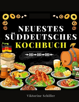 Neuestes Süddeutsches Kochbuch Für Alle Stände: Eine Sammlung Von Mehr Als Achthundert In Vierzigjähriger Erfahrung Erprobter Rezepte Der Feinen Und Bürgerlichen Kochkunst