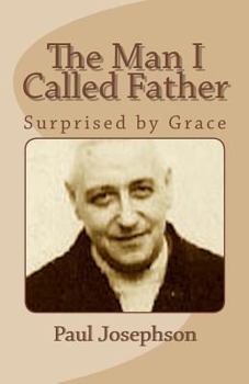 Paperback The Man I Called Father: Surprised by Grace Book