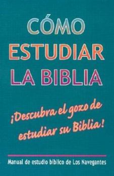 Como Estudiar la Biblia: Manual de Estudio Biblico de los Navegantes