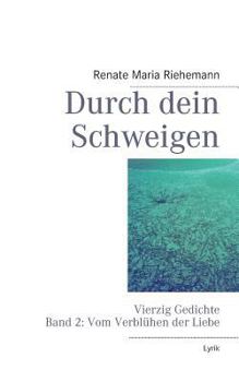 Paperback Durch dein Schweigen: Vierzig Gedichte Band 2: Gedichte vom Verblühen der Liebe [German] Book
