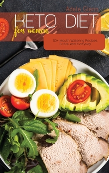 Hardcover Keto Diet For Women: 50+ Mouth Watering Recipes To Eat Well Everyday Book