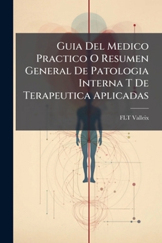 Paperback Guia Del Medico Practico O Resumen General De Patologia Interna T De Terapeutica Aplicadas [Spanish] Book