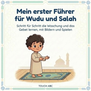 Mein erster Führer für Wudu und Salah: Schritt für Schritt die Waschung und das Gebet lernen, mit Bildern und Spielen (German Edition)